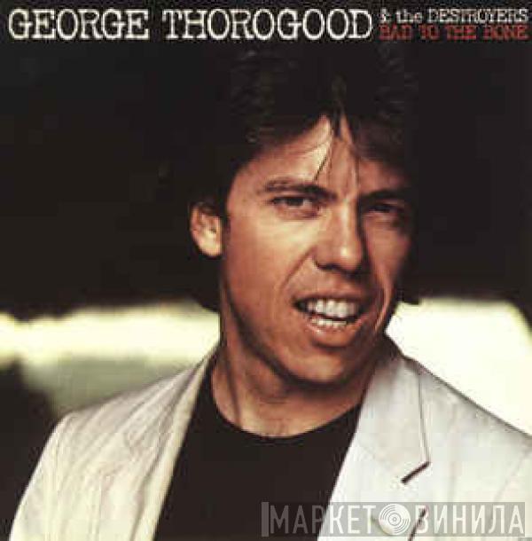  George Thorogood & The Destroyers  - Bad To The Bone
