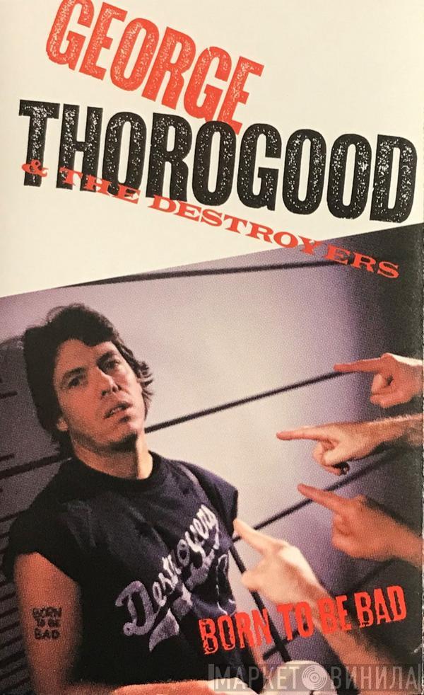  George Thorogood & The Destroyers  - Born To Be Bad
