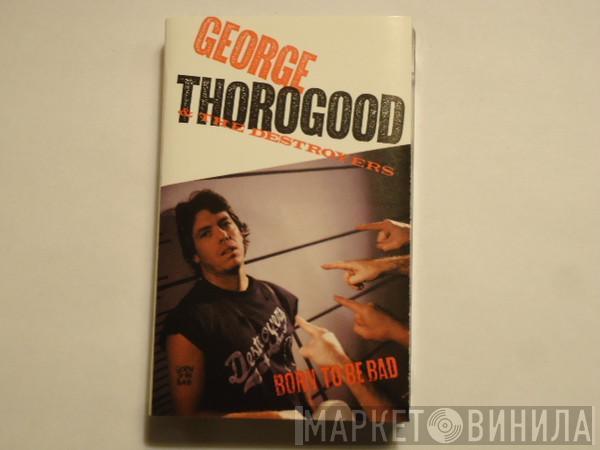  George Thorogood & The Destroyers  - Born To Be Bad