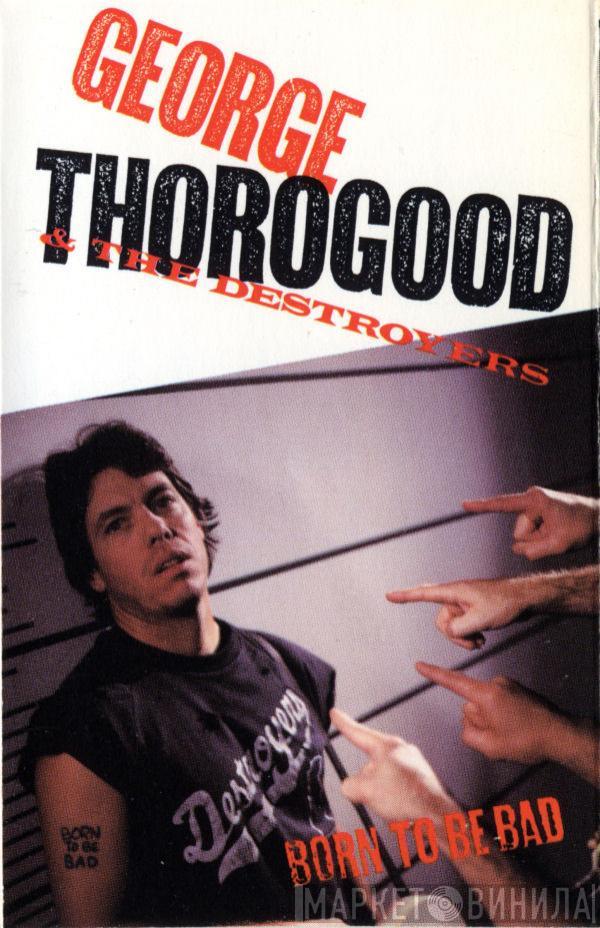  George Thorogood & The Destroyers  - Born To Be Bad