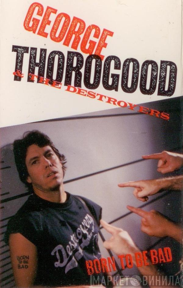  George Thorogood & The Destroyers  - Born To Be Bad