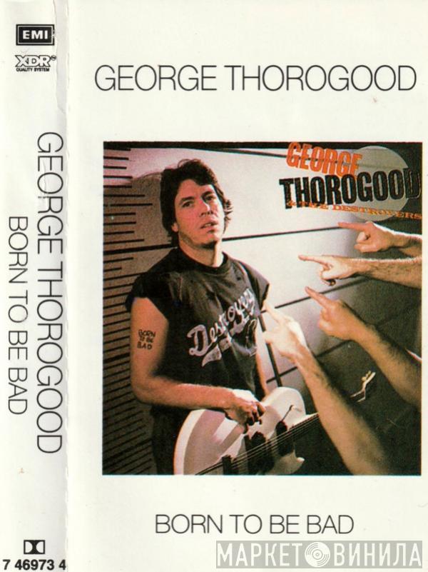  George Thorogood & The Destroyers  - Born To Be Bad