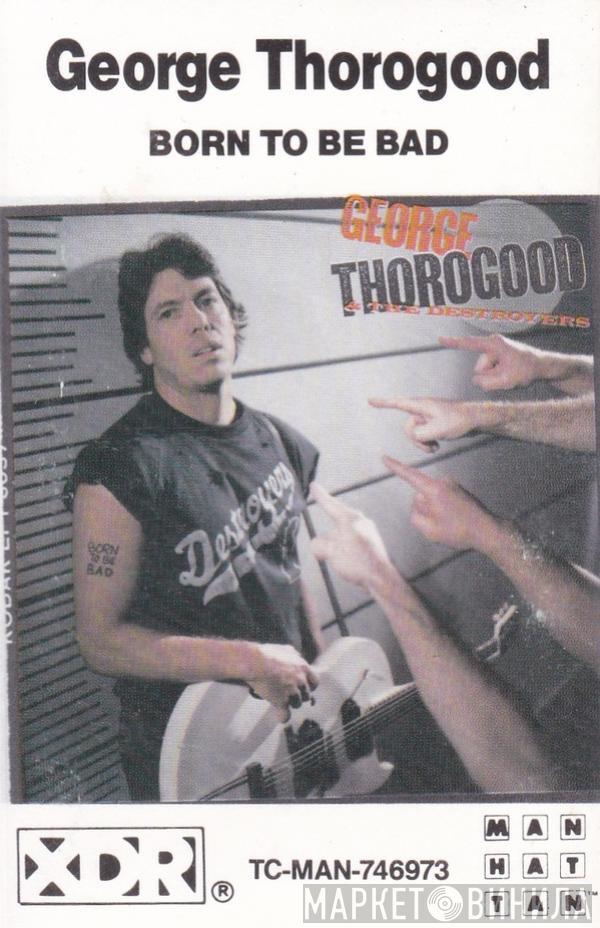  George Thorogood & The Destroyers  - Born To Be Bad