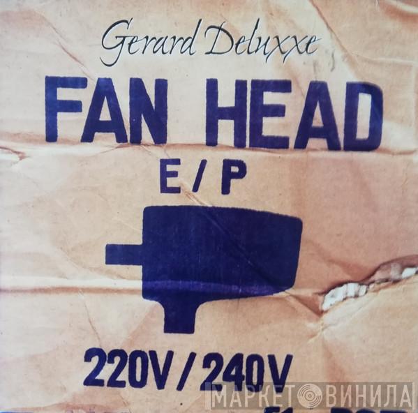  Gerard Deluxxe  - Fan Head E / P