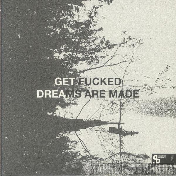 Get Fucked - Dreams Are Made