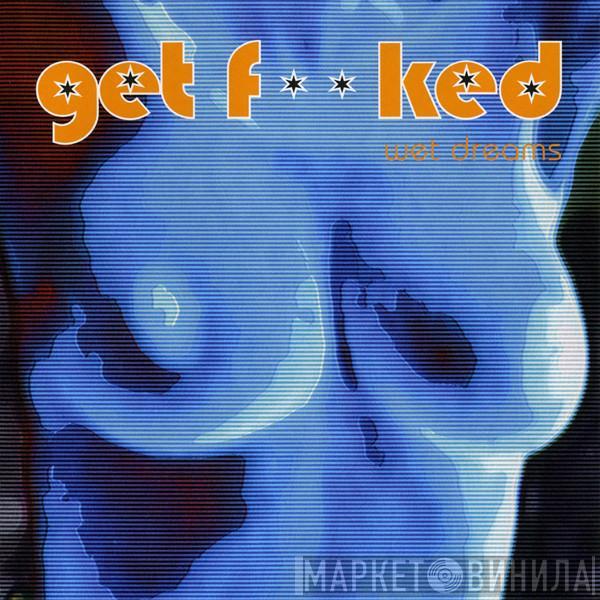  Get Fucked  - Wet Dreams