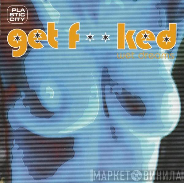  Get Fucked  - Wet Dreams