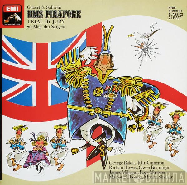 Gilbert & Sullivan Sir Malcolm Sargent George Baker  John Cameron Richard Lewis  Owen Brannigan James Milligan Elsie Morison Marjorie Thomas Monica Sinclair  - HMS Pinafore/Trial By Jury