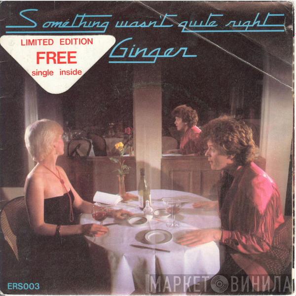 Ginger  - Something Wasn't Quite Right