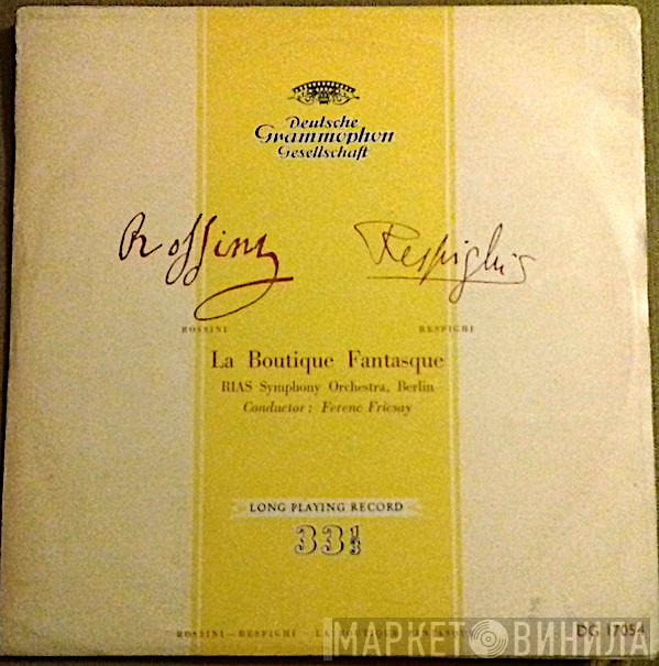 , Gioacchino Rossini – Ottorino Respighi , RIAS Symphonie-Orchester Berlin  Ferenc Fricsay  - La Boutique Fantasque