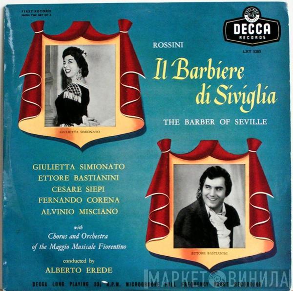 - Gioacchino Rossini , Giulietta Simionato , Ettore Bastianini , Cesare Siepi , Fernando Corena With Alvino Misciano And Coro Del Maggio Musicale Fiorentino Conducted By Orchestra Del Maggio Musicale Fiorentino  Alberto Erede  - Il Barbiere Di Siviglia = The Barber Of Seville