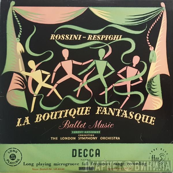 - Gioacchino Rossini , Ottorino Respighi , Ernest Ansermet  The London Symphony Orchestra  - La Boutique Fantasque - Ballet Music
