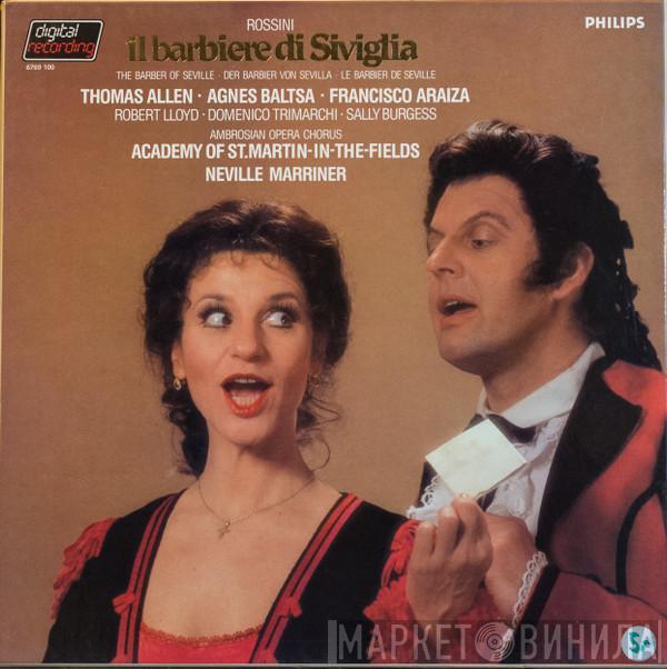 - Gioacchino Rossini , Thomas Allen , Agnes Baltsa , Francisco Araiza , Robert Lloyd  , Domenico Trimarchi , Sally Burgess , The Ambrosian Opera Chorus , The Academy Of St. Martin-in-the-Fields  Sir Neville Marriner  - Il Barbiere Di Siviglia = The Barber Of Seville = Der Barbier Von Sevilla = Le Barbier De Seville