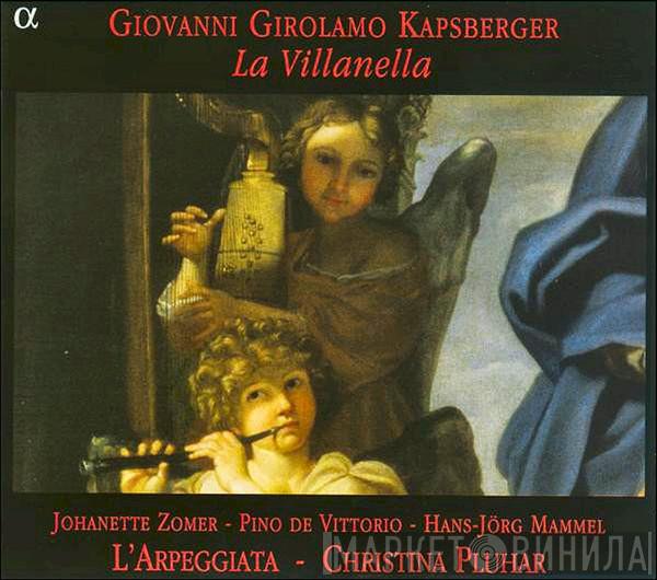 Giovanni Girolamo Kapsberger, Johannette Zomer, Pino De Vittorio, Hans Jörg Mammel, L'Arpeggiata, Christina Pluhar - La Villanella