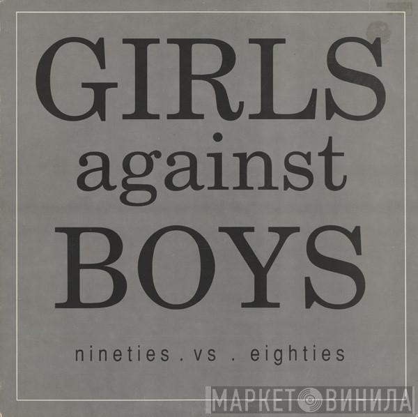 Girls Against Boys - Nineties . Vs . Eighties