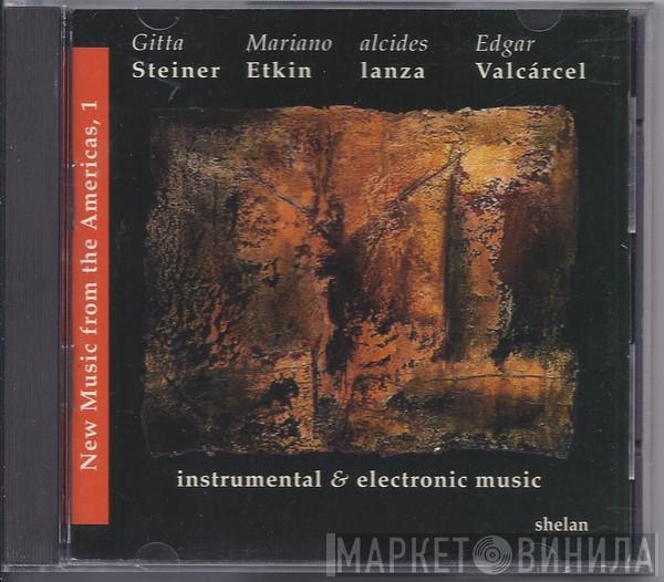 , Gitta Steiner , Mariano Etkin , alcides lanza  Edgar Valcercel  - New Music From The Americas, 1: Instrumental & Electronic Music