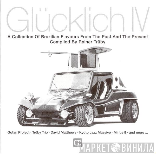  - Glücklich IV (A Collection Of Brazilian Flavours From The Past And The Present)