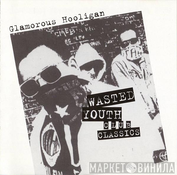 Glamorous Hooligan - Wasted Youth Club Classics