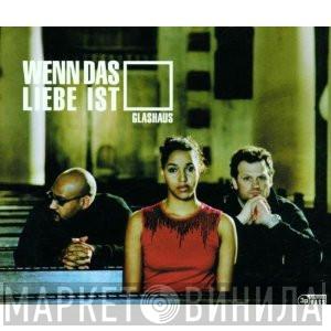 Glashaus - Wenn Das Liebe Ist