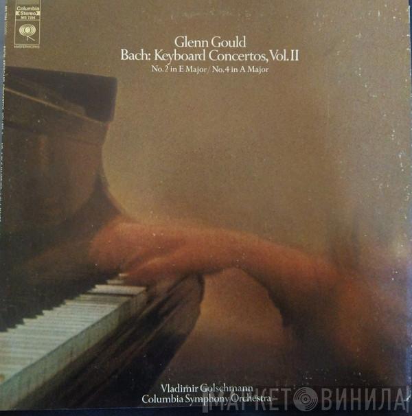 , Glenn Gould , Vladimir Golschmann - Columbia Symphony Orchestra  Johann Sebastian Bach  - Keyboard Concertos, Vol.II - No. 2 In E Major, No. 4 In A Major