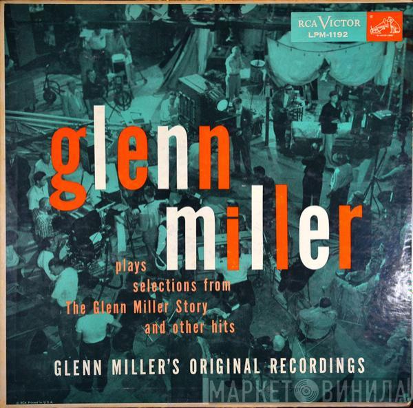  Glenn Miller And His Orchestra  - Glenn Miller Plays Selections From "The Glenn Miller Story" And Other Hits