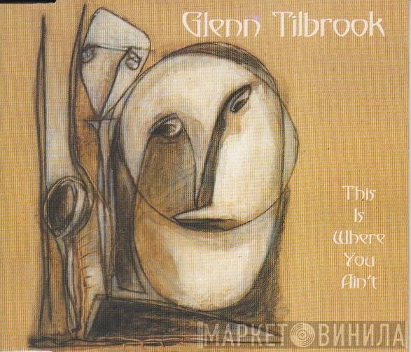 Glenn Tilbrook - This Is Where You Ain't