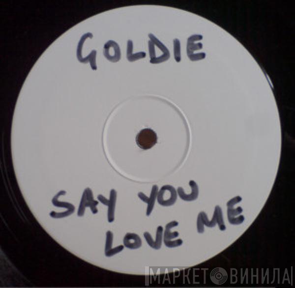Goldie - Say You Love Me