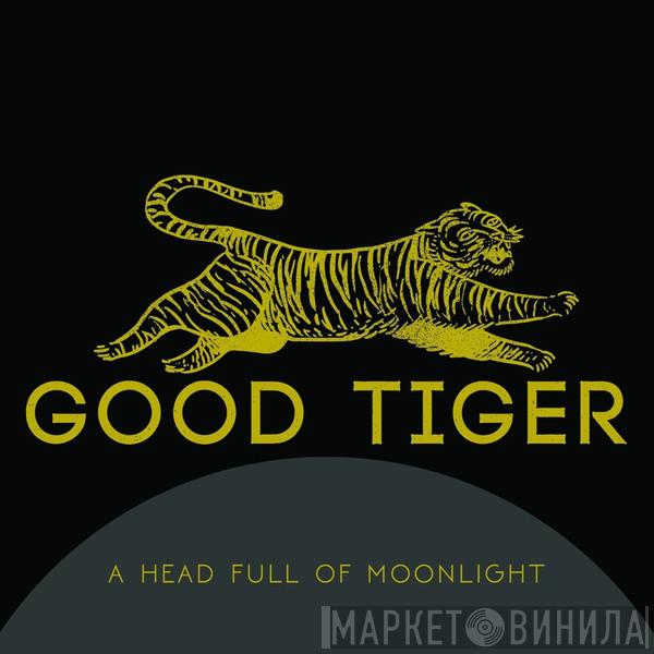 Good Tiger - A Head Full Of Moonlight