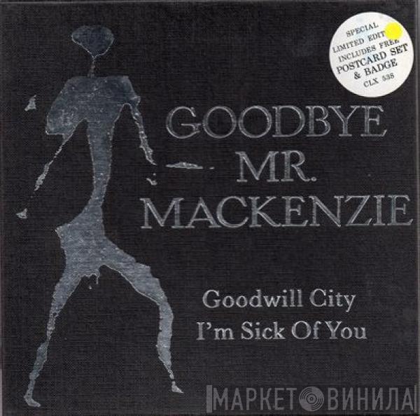 Goodbye Mr. Mackenzie - Goodwill City / I'm Sick Of You