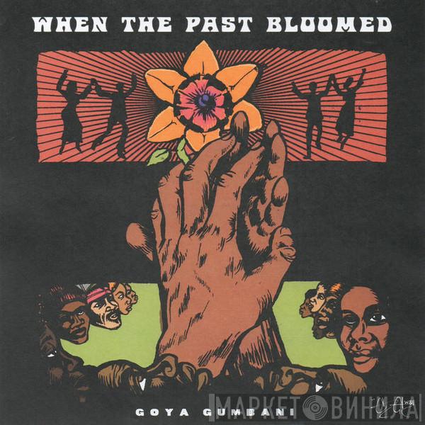 Goya Gumbani - When The Past Bloomed