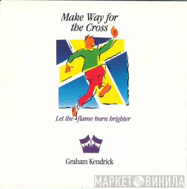 Graham Kendrick - Make Way For the Cross: Let the Flame Burn Brighter