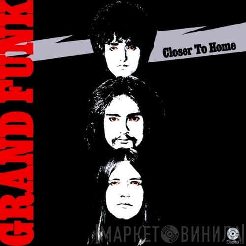  Grand Funk Railroad  - Closer To Home