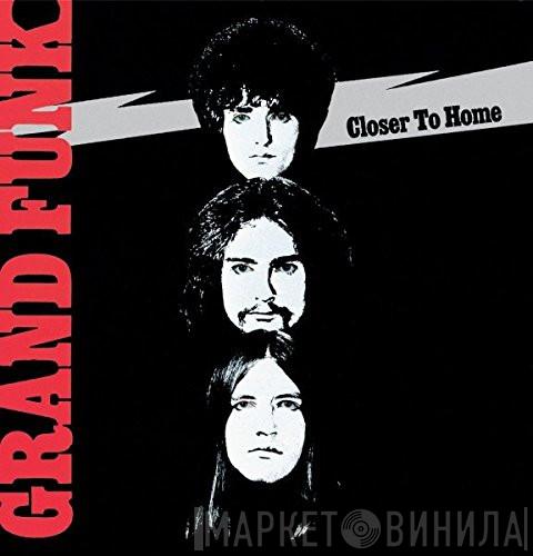  Grand Funk Railroad  - Closer To Home