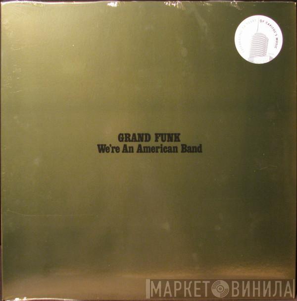  Grand Funk Railroad  - We're An American Band