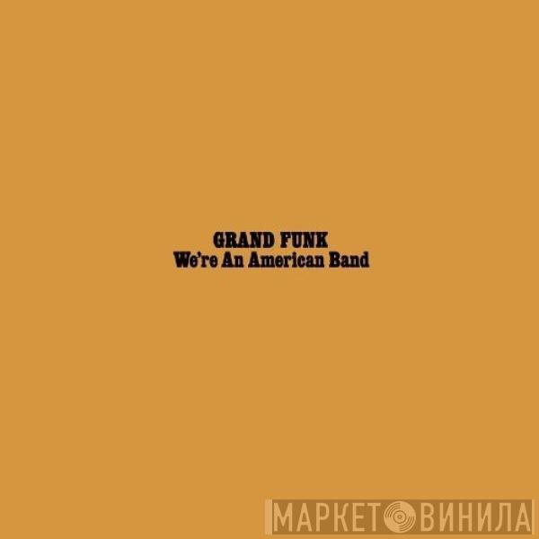  Grand Funk Railroad  - We're An American Band