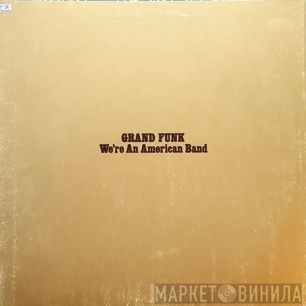  Grand Funk Railroad  - We're An American Band