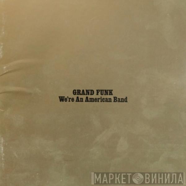  Grand Funk Railroad  - We're An American Band