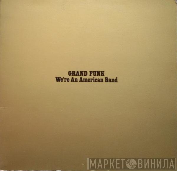  Grand Funk Railroad  - We're An American Band