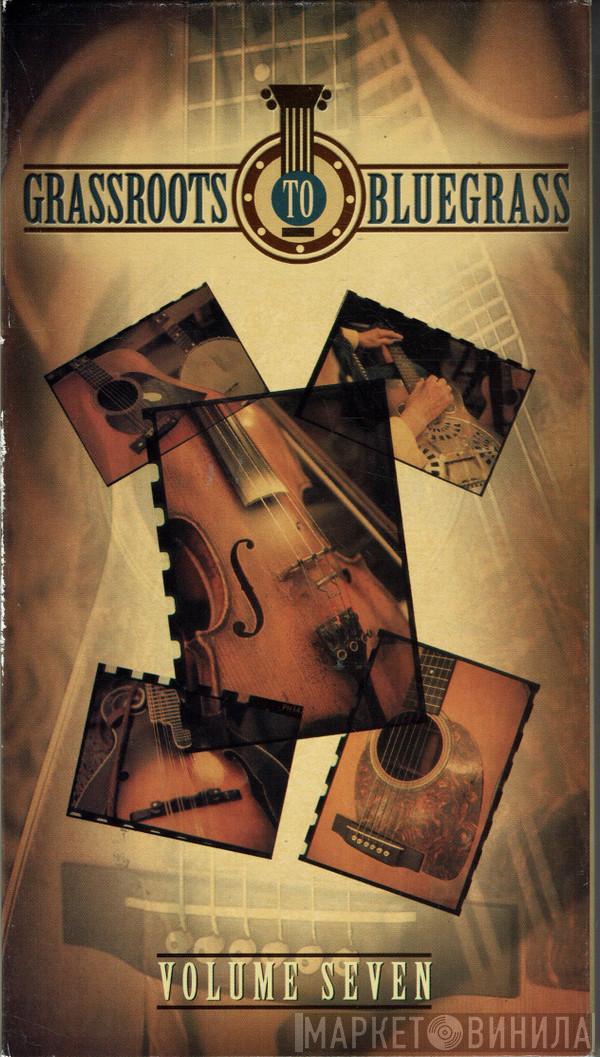 - Grassroots To Bluegrass - Volume Seven