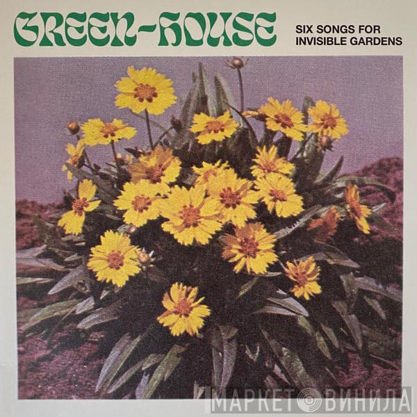 Green-House - Six Songs For Invisible Gardens