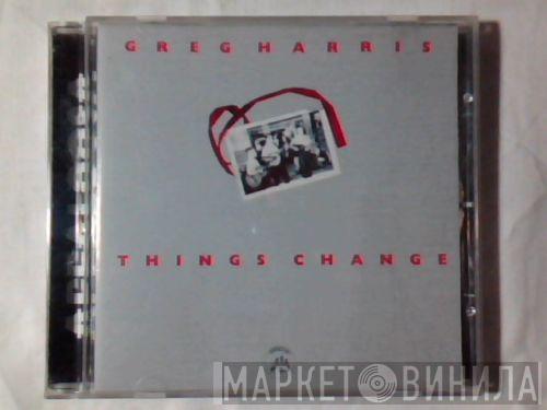 Greg Harris - Things Change