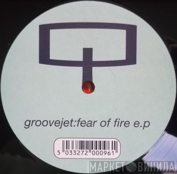 Groovejet  - Fear Of Fire E.P