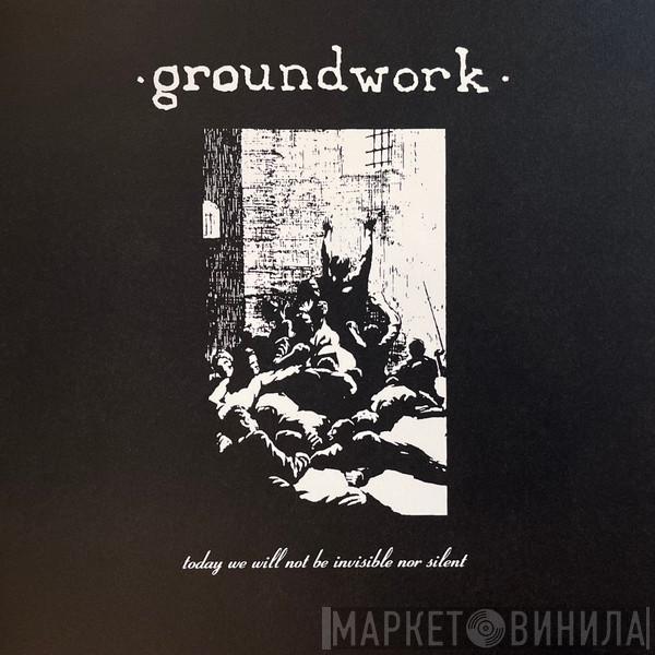 Groundwork - Today We Will Not Be Invisible Nor Silent