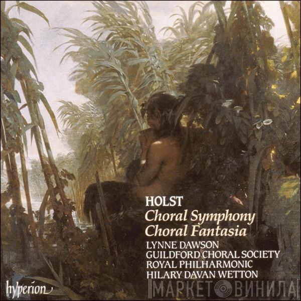 Gustav Holst, Lynne Dawson, Guildford Choral Society, The Royal Philharmonic Orchestra, John Birch, Hilary Davan Wetton - A Choral Fantasia / First Choral Symphony