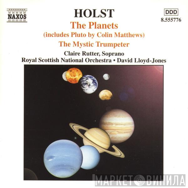 Gustav Holst, Claire Rutter, Royal Scottish National Orchestra, David Lloyd-Jones - The Planets (Includes Pluto By Colin Matthews) • The Mystic Trumpeter