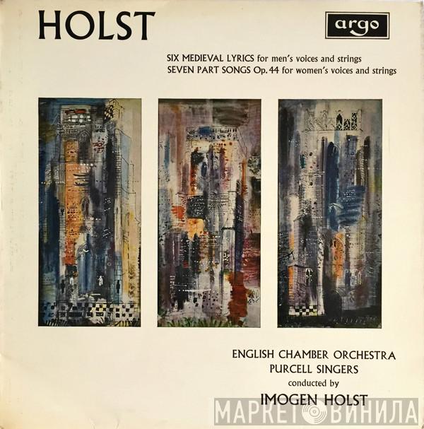, Gustav Holst , English Chamber Orchestra Conducted By Purcell Singers  Imogen Holst  - Six Medieval Lyrics; Seven Part Songs