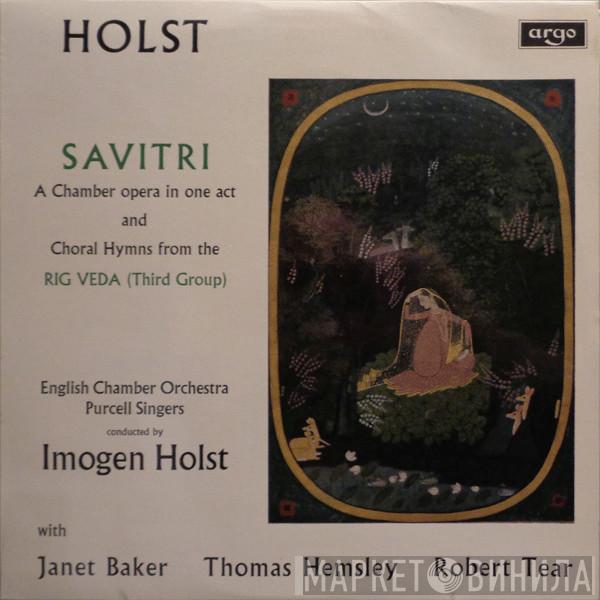 - Gustav Holst , English Chamber Orchestra Conducted By Purcell Singers With Imogen Holst , Janet Baker , Thomas Hemsley  Robert Tear  - Savitri And Choral Hymns