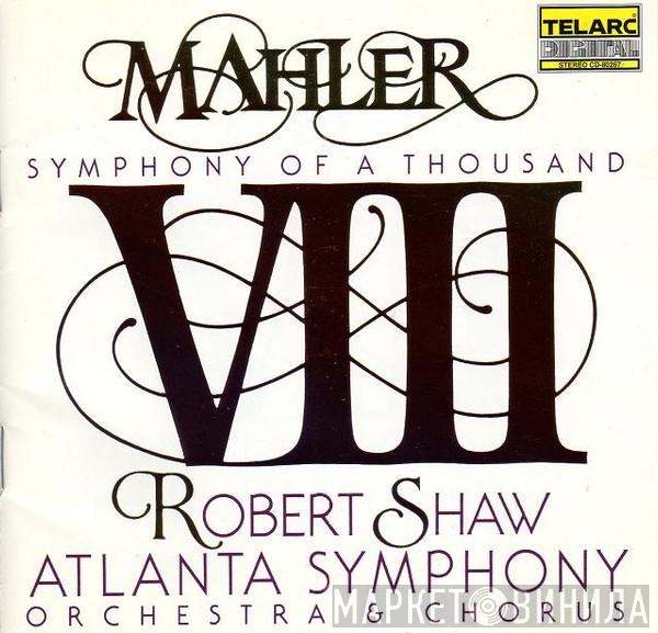 , Gustav Mahler & Atlanta Symphony Orchestra , Atlanta Symphony Chorus  Robert Shaw  - Symphony #8: Symphony Of  A Thousand
