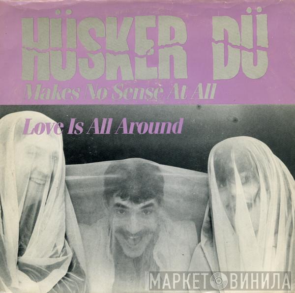  Hüsker Dü  - Makes No Sense At All / Love Is All Around