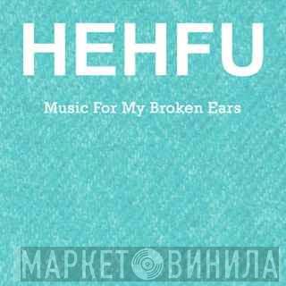 HEHFU - Music For My Broken Ears